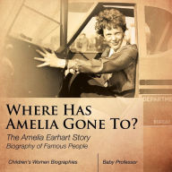 Title: Where Has Amelia Gone To? The Amelia Earhart Story Biography of Famous People Children's Women Biographies, Author: Baby Professor