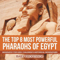 Title: The Top 8 Most Powerful Pharaohs of Egypt - Biography for Kids Children's Historical Biographies, Author: Baby Professor