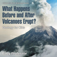 Title: What Happens Before and After Volcanoes Erupt? Geology for Kids Children's Earth Sciences Books, Author: Baby Professor