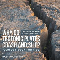 Title: Why Do Tectonic Plates Crash and Slip? Geology Book for Kids Children's Earth Sciences Books, Author: Baby Professor