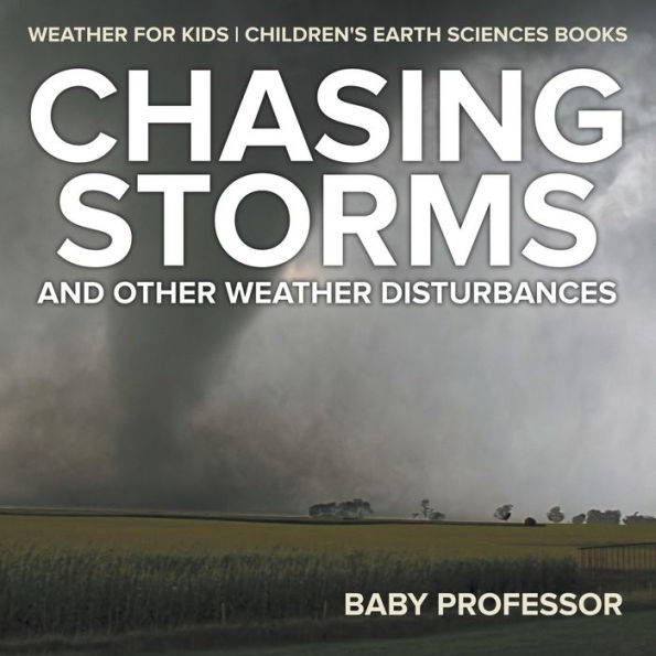 Chasing Storms and Other Weather Disturbances - for Kids Children's Earth Sciences Books