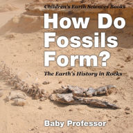 Title: How Do Fossils Form? The Earth's History in Rocks Children's Earth Sciences Books, Author: Baby Professor