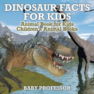 Title: Dinosaur Facts for Kids - Animal Book for Kids Children's Animal Books, Author: Baby Professor