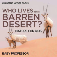 Title: Who Lives In The Barren Desert? Nature for Kids Children's Nature Books, Author: Baby Professor