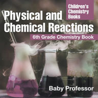 Title: Physical and Chemical Reactions : 6th Grade Chemistry Book Children's Chemistry Books, Author: Baby Professor