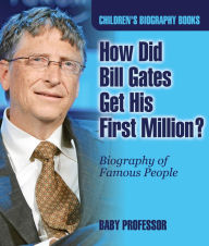 Title: How Did Bill Gates Get His First Million? Biography of Famous People Children's Biography Books, Author: Baby Professor