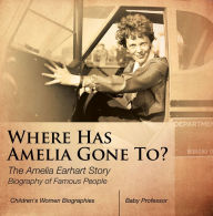 Title: Where Has Amelia Gone To? The Amelia Earhart Story Biography of Famous People Children's Women Biographies, Author: Baby Professor