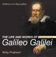 Title: The Life and Works of Galileo Galilei - Biography 4th Grade Children's Art Biographies, Author: Baby Professor