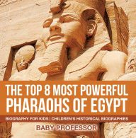 Title: The Top 8 Most Powerful Pharaohs of Egypt - Biography for Kids Children's Historical Biographies, Author: Baby Professor