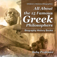 Title: All About the 15 Famous Greek Philosophers - Biography History Books Children's Historical Biographies, Author: Baby Professor