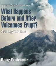 Title: What Happens Before and After Volcanoes Erupt? Geology for Kids Children's Earth Sciences Books, Author: Baby Professor