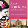 Asia For Kids: People, Places and Cultures - Children Explore The World Books