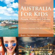 Title: Australia For Kids: People, Places and Cultures - Children Explore The World Books, Author: Baby Professor
