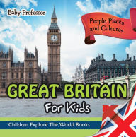 Title: Great Britain For Kids: People, Places and Cultures - Children Explore The World Books, Author: Baby Professor