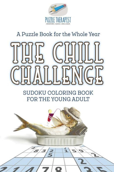 The Chill Challenge Sudoku Coloring Book for the Young Adult A Puzzle Book for the Whole Year