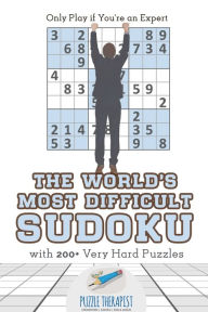Title: The World's Most Difficult Sudoku Only Play if You're an Expert with 200+ Very Hard Puzzles, Author: Puzzle Therapist