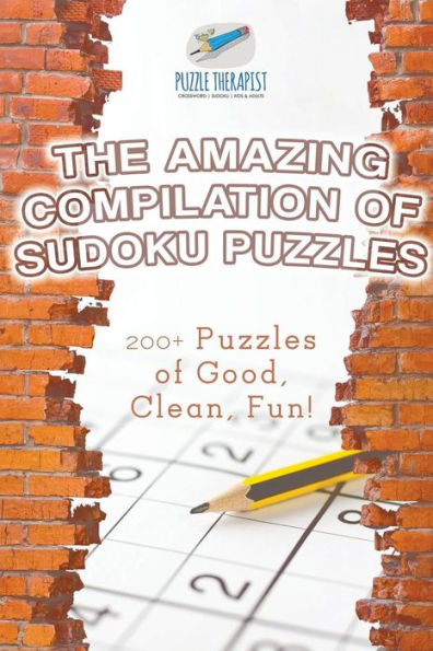 The Amazing Compilation of Sudoku Puzzles 200+ Puzzles of Good, Clean, Fun!