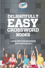 Title: Delightfully Easy Crossword Books Large Print for Beginners (with 50 puzzles!), Author: Puzzle Therapist