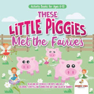 Title: Activity Books for Ages 6-10. These Little Piggies Met the Fairies. Read and Do Exercises for Boys and Girls. Coloring, Storytelling, Connecting Dots and Color by Number, Author: Speedy Kids