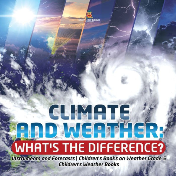 Climate and Weather: What's the Difference? Instruments Forecasts Children's Books on Weather Grade 5