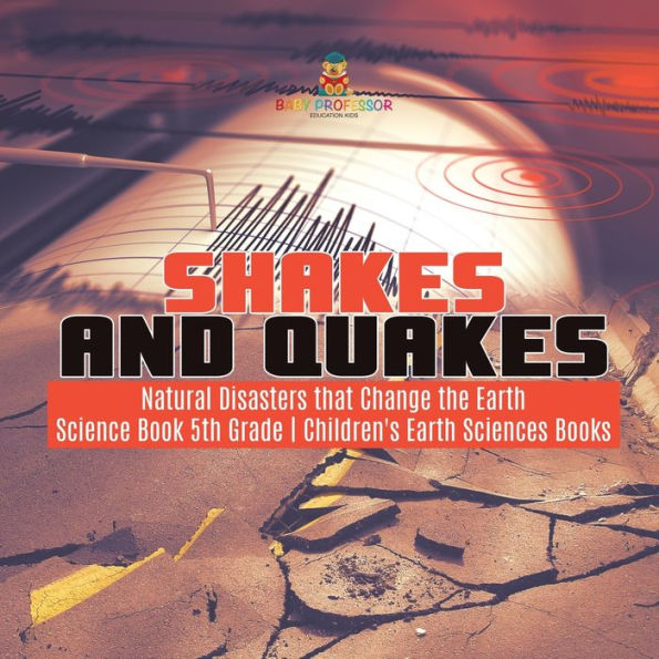 Shakes and Quakes Natural Disasters that Change the Earth Science Book 5th Grade Children's Sciences Books