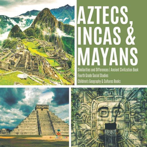 Aztecs, Incas & Mayans Similarities and Differences Ancient Civilization Book Fourth Grade Social Studies Children's Geography Cultures Books
