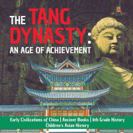 Title: The Tang Dynasty: An Age of Achievement Early Civilizations of China Ancient Books 6th Grade History Children's Asian History, Author: Baby Professor