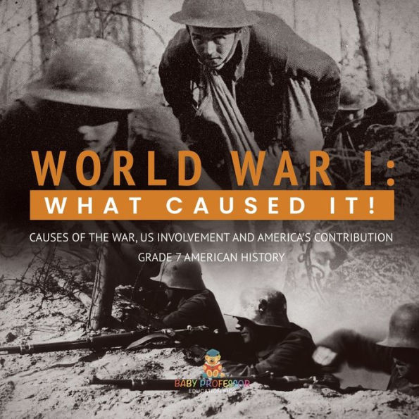 World War I: What Caused It! Causes of the War, US Involvement and America's Contribution Grade 7 American History