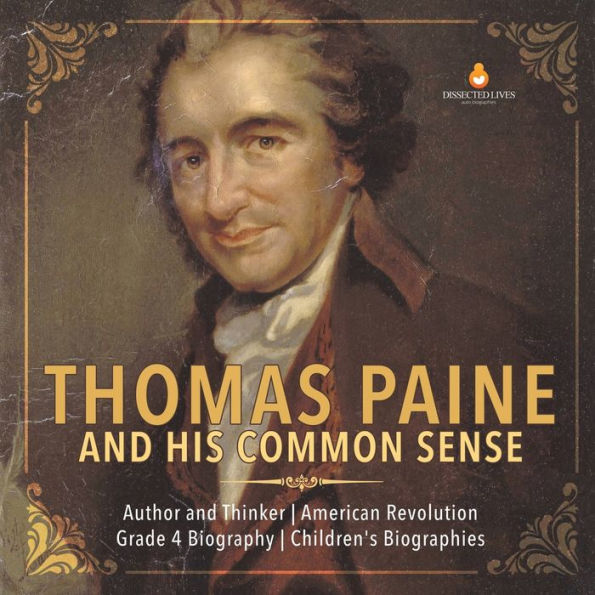 Thomas Paine and His Common Sense Author Thinker American Revolution Grade 4 Biography Children's Biographies