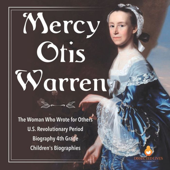 Mercy Otis Warren The Woman Who Wrote for Others U.S. Revolutionary Period Biography 4th Grade Children's Biographies