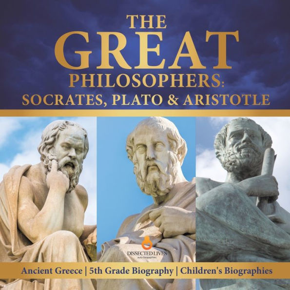 The Great Philosophers: Socrates, Plato & Aristotle Ancient Greece 5th Grade Biography Children's Biographies