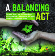 Title: A Balancing Act Dynamic Nature and Her Ecosystems Ecology for Kids Science Kids 3rd Grade Children's Environment Books, Author: Baby Professor