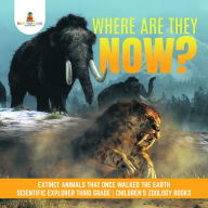 Title: Where Are They Now? Extinct Animals That Once Walked the Earth Scientific Explorer Third Grade Children's Zoology Books, Author: Baby Professor