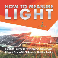 Title: How to Measure Light Light as Energy Encyclopedia Kids Books Science Grade 5 Children's Physics Books, Author: Baby Professor