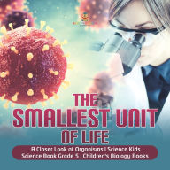 Title: The Smallest Unit of Life A Closer Look at Organisms Science Kids Science Book Grade 5 Children's Biology Books, Author: Baby Professor
