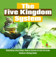 Title: The Five Kingdom System Classifying Living Things Book of Science for Kids 5th Grade Children's Biology Books, Author: Baby Professor