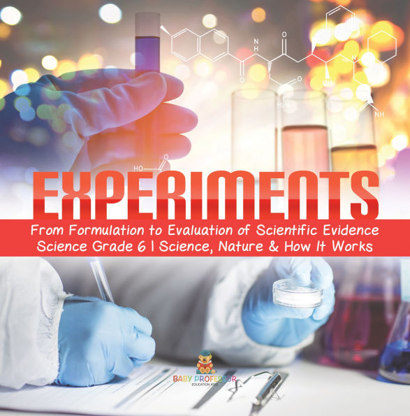 Experiments From Formulation to Evaluation of Scientific Evidence Science Grade 6 Science, Nature & How It Works