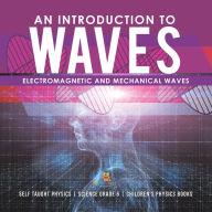 Title: An Introduction to Waves Electromagnetic and Mechanical Waves .Self Taught Physics Science Grade 6 Children's Physics Books, Author: Baby Professor