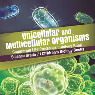 Title: Unicellular and Multicellular Organisms Comparing Life Processes Biology Book Science Grade 7 Children's Biology Books, Author: Baby Professor