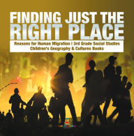 Title: Finding Just the Right Place Reasons for Human Migration 3rd Grade Social Studies Children's Geography & Cultures Books, Author: Baby Professor