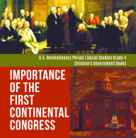 Title: Importance of the First Continental Congress U.S. Revolutionary Period Social Studies Grade 4 Children's Government Books, Author: Baby Professor