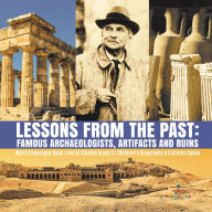 Title: Lessons from the Past : Famous Archaeologists, Artifacts and Ruins World Geography Book Social Studies Grade 5 Children's Geography & Cultures Books, Author: Baby Professor