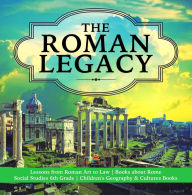 Title: The Roman Legacy Lessons from Roman Art to Law Books about Rome Social Studies 6th Grade Children's Geography & Cultures Books, Author: Baby Professor