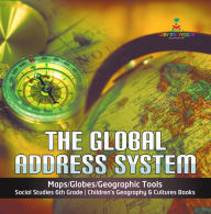 Title: The Global Address System Maps/Globes/Geographic Tools Social Studies 6th Grade Children's Geography & Cultures Books, Author: Baby Professor