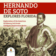 Title: Hernando de Soto Explores Florida Exploration of the Americas US History 3rd Grade Children's Exploration Books, Author: Baby Professor