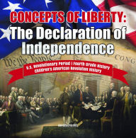 Title: Concepts of Liberty : The Declaration of Independence U.S. Revolutionary Period Fourth Grade History Children's American Revolution History, Author: Universal Politics