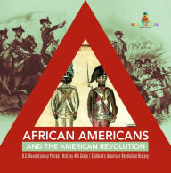 Title: African Americans and the American Revolution U.S. Revolutionary Period History 4th Grade Children's American Revolution History, Author: Baby Professor
