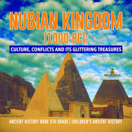 Title: Nubian Kingdom (1000 BC) : Culture, Conflicts and Its Glittering Treasures Ancient History Book 5th Grade Children's Ancient History, Author: Baby Professor