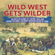 Title: Wild West Gets Wilder The Battle of Alamo U.S. History 1820-1850 History 5th Grade Children's American History of 1800s, Author: Baby Professor