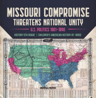 Title: Missouri Compromise Threatens National Unity U.S. Politics 1801-1840 History 5th Grade Children's American History of 1800s, Author: Universal Politics